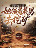穿到废土后，她领着美男去挖矿